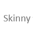 Skinny