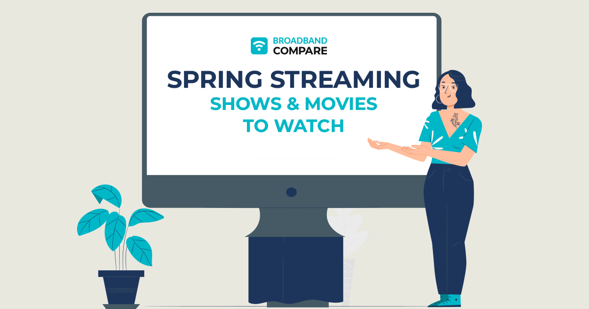 Spring Streaming: Shows and Movies to Watch with Broadband Compare